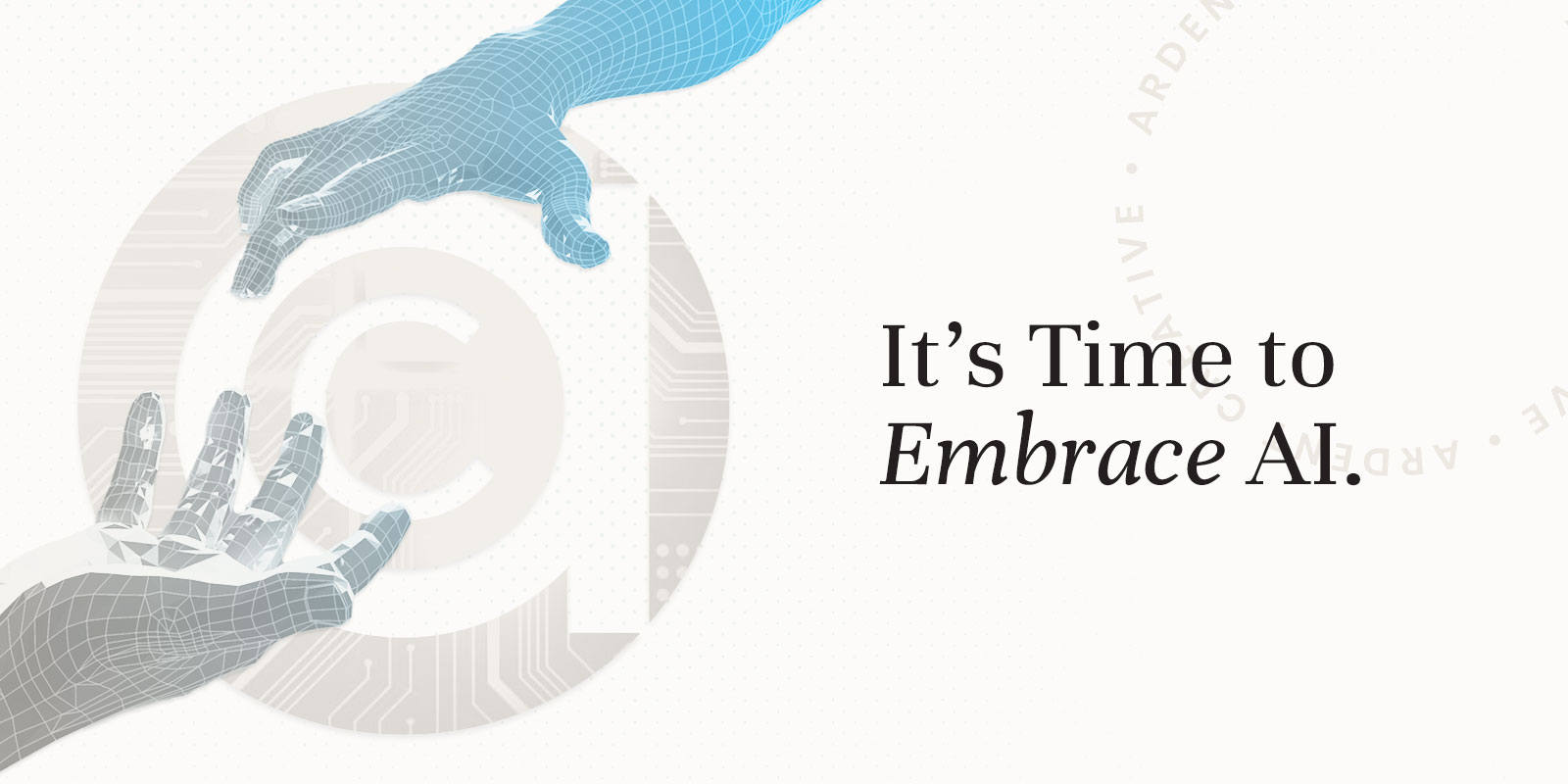 Two digital hands reaching towards each other over a circuit design, with the text "It's Time to Embrace AI.