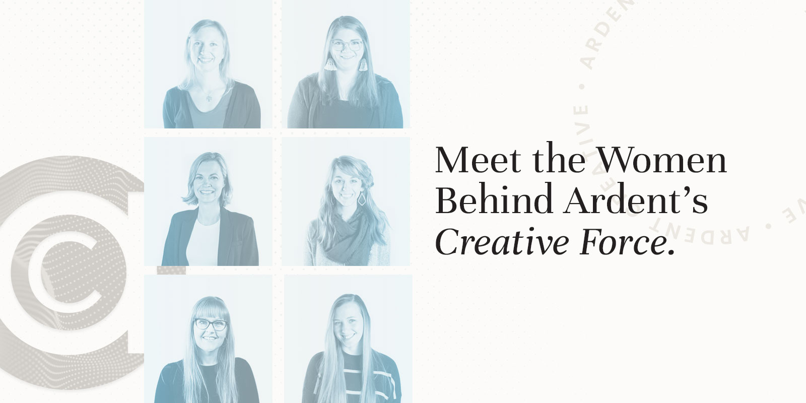 Grid of six women, each in individual portrait squares, accompanied by text: "Meet the Strategy Minds Behind Ardent Creative's Force." Circular design in the background.
