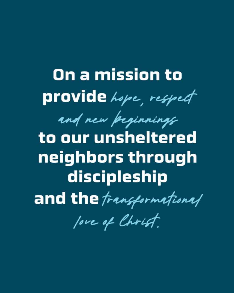 White text on a teal background reads: "On a mission to provide hope, respect and new beginnings to our unsheltered neighbors through discipleship and the transformational love of Christ.